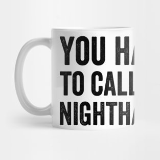 You Have to Call Me Nighthawk Mug